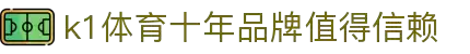 k1体育- 十年品牌 值得信赖